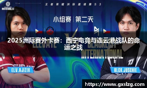 2025洲际赛外卡赛：西宁电竞与连云港战队的命运之战
